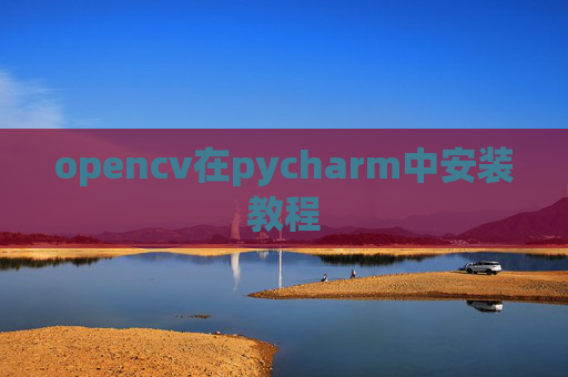opencv在pycharm中安装教程 opencv在pycharm中安装教程